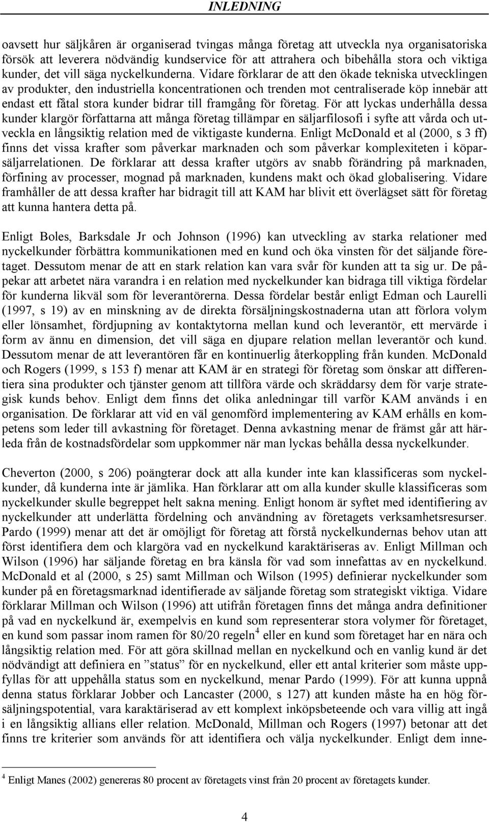 Vidare förklarar de att den ökade tekniska utvecklingen av produkter, den industriella koncentrationen och trenden mot centraliserade köp innebär att endast ett fåtal stora kunder bidrar till