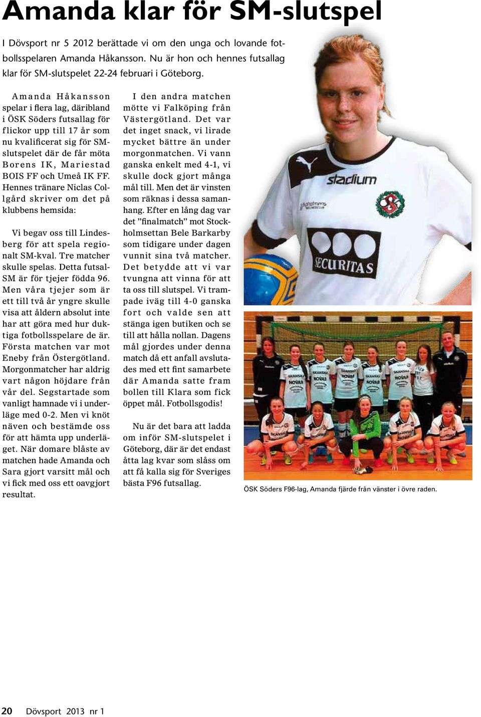 Amanda Håkansson spelar i flera lag, däribland i ÖSK Söders futsallag för flickor upp till 17 år som nu kvalificerat sig för SMslutspelet där de får möta Borens IK, Mariestad BOIS FF och Umeå IK FF.
