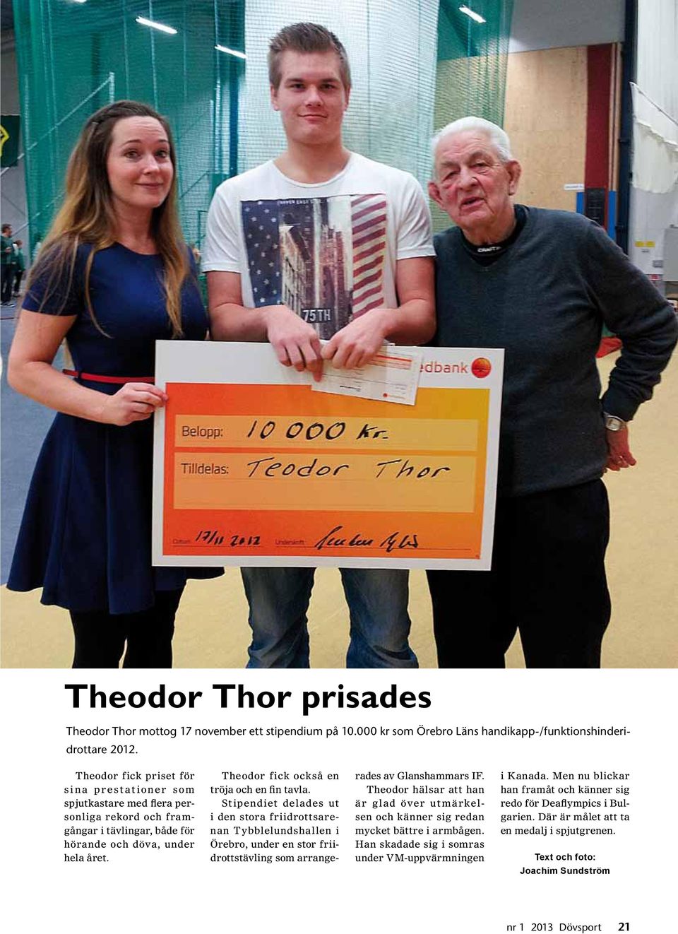 Theodor fick också en tröja och en fin tavla. Stipendiet delades ut i den stora friidrottsarenan Tybblelundshallen i Örebro, under en stor friidrottstävling som arrangerades av Glanshammars IF.