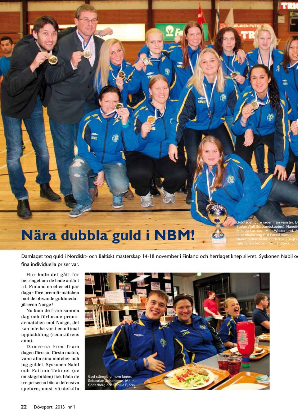 Syskonen Nabil oc fina individuella priser var. Hur hade det gått för herrlaget om de hade anlänt till Finland en eller ett par dagar före premiärmatchen mot de blivande guldmedaljörerna Norge?