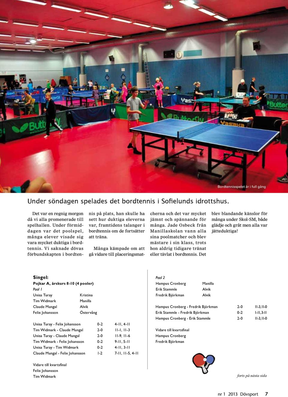 Vi saknade dövas förbundskapten i bordten- nis på plats, han skulle ha sett hur duktiga eleverna var, framtidens talanger i bordtennis om de fortsätter att träna.