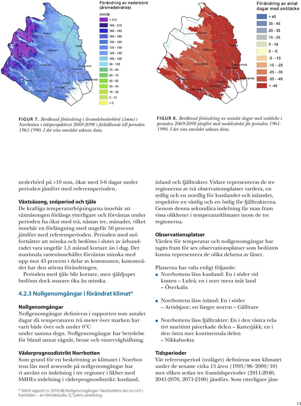 nederbörd på >10 mm, ökar med 5-6 dagar under perioden jämfört med referensperioden.