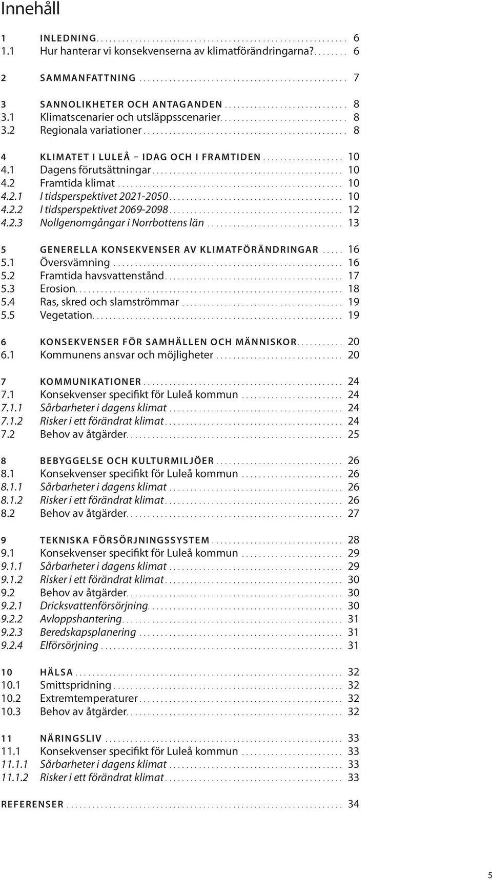 .. 12 4.2.3 Nollgenomgångar i Norrbottens län... 13 5 GENERELLA KONSEKVENSER AV KLIMATFÖRÄNDRINGAR... 16 5.1 Översvämning... 16 5.2 Framtida havsvattenstånd... 17 5.3 Erosion.... 18 5.