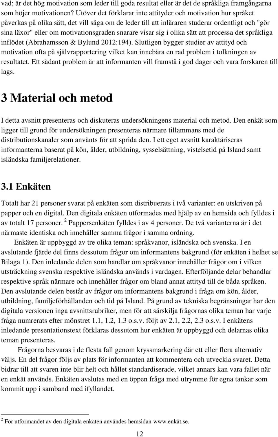 snarare visar sig i olika sätt att processa det språkliga inflödet (Abrahamsson & Bylund 2012:194).