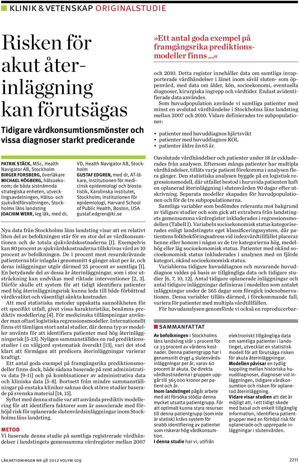 Navigator AB, Stockholm Gustaf Edgren, med dr, AT-läkare, institutionen för medicinsk epidemiologi och biostatistik, Karolinska institutet, Stockholm; institutionen för epidemiologi, Harvard School