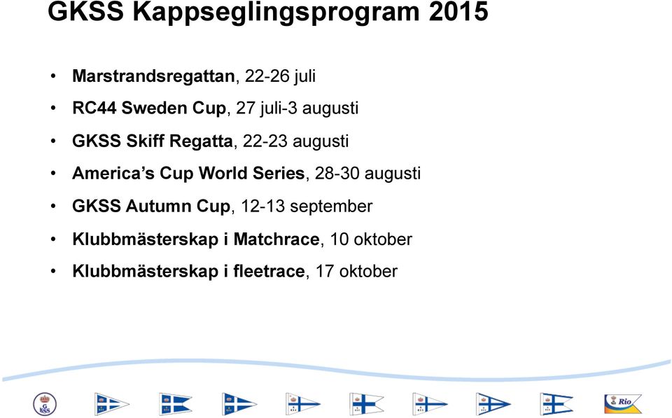 America s Cup World Series, 28-30 augusti GKSS Autumn Cup, 12-13