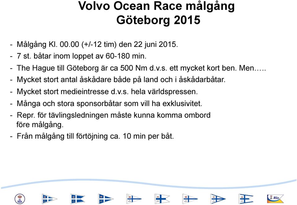 . - Mycket stort antal åskådare både på land och i åskådarbåtar. - Mycket stort medieintresse d.v.s. hela världspressen.