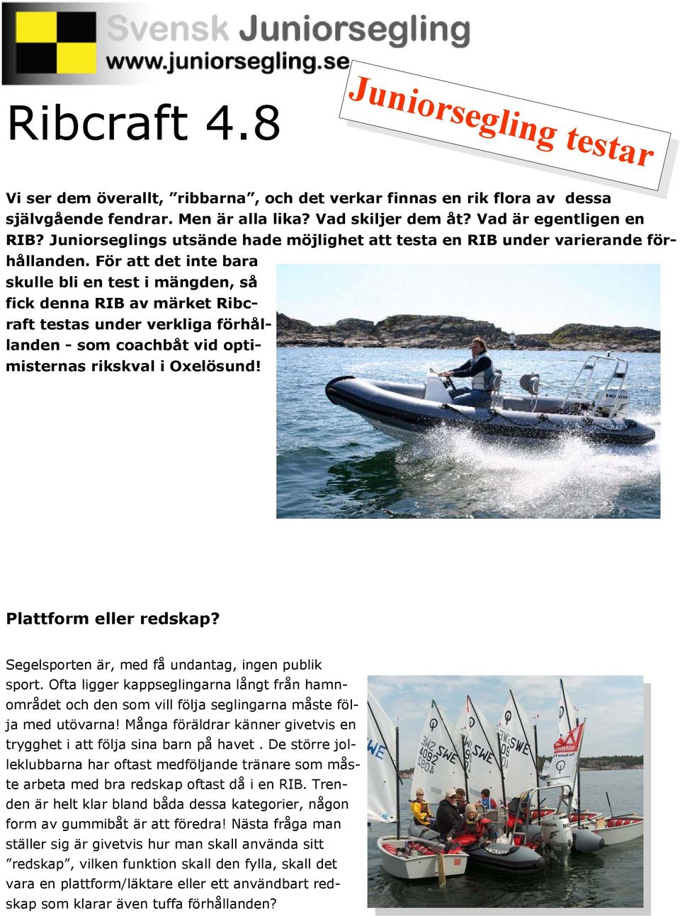 För att det inte bara skulle bli en test i mängden, så fick denna RIB av märket Ribcraft testas under verkliga förhållanden - som coachbåt vid optimisternas rikskval i Oxelösund!