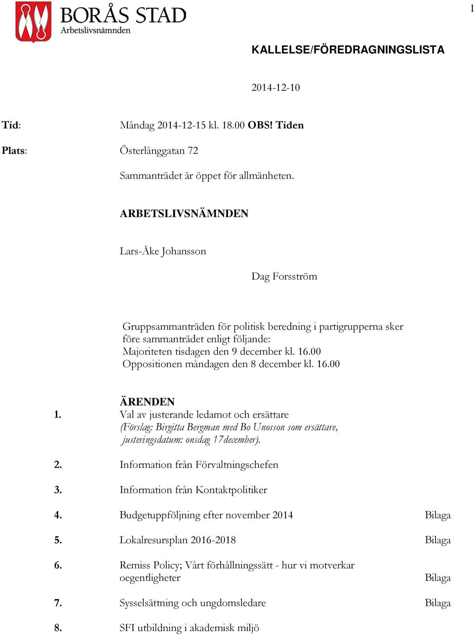 00 Oppositionen måndagen den 8 december kl. 16.00 ÄRENDEN 1. Val av justerande ledamot och ersättare (Förslag: Birgitta Bergman med Bo Unosson som ersättare, justeringsdatum: onsdag 17december). 2.