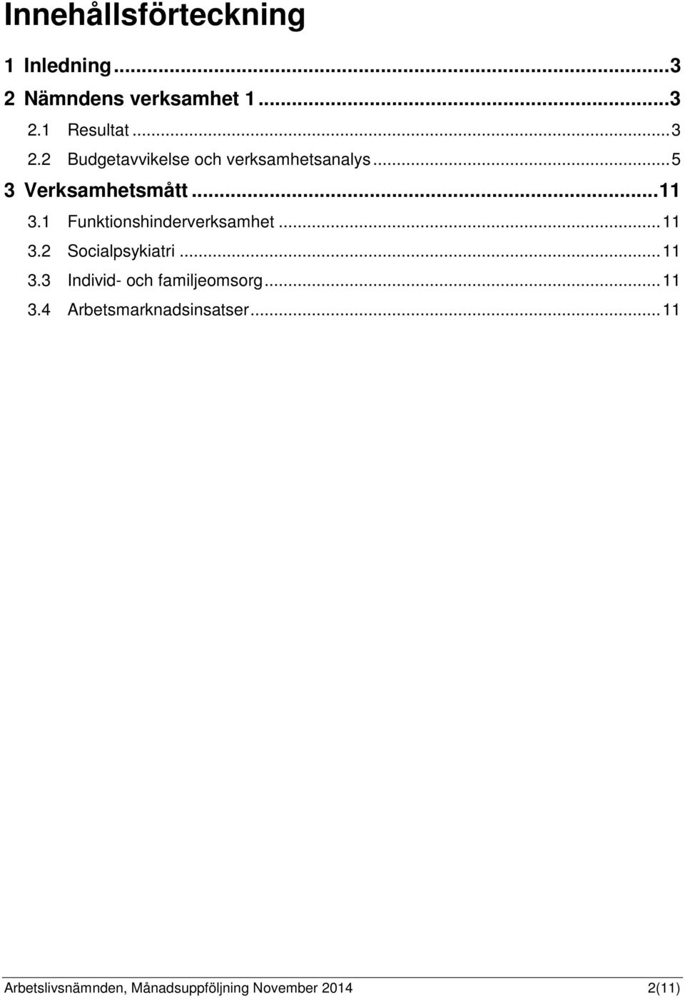 .. 11 3.3 Individ- och familjeomsorg... 11 3.4 Arbetsmarknadsinsatser.