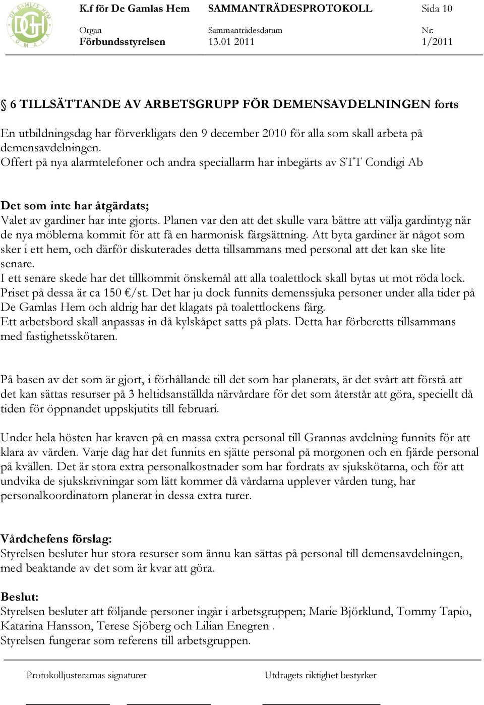 Planen var den att det skulle vara bättre att välja gardintyg när de nya möblerna kommit för att få en harmonisk färgsättning.