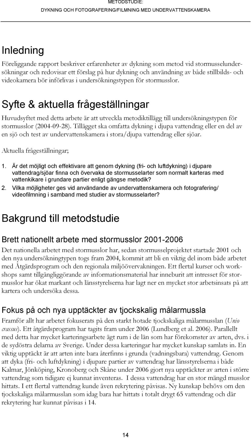 Tillägget ska omfatta dykning i djupa vattendrag eller en del av en sjö och test av undervattenskamera i stora/djupa vattendrag eller sjöar. Aktuella frågeställningar; 1.