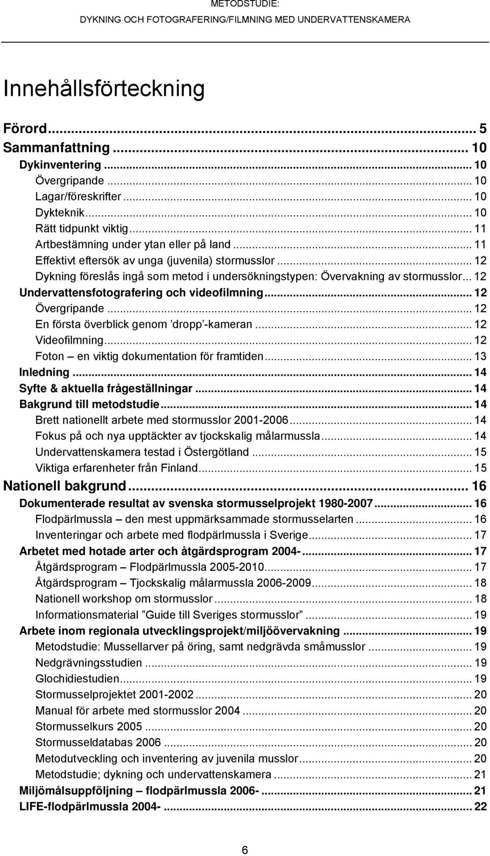 .. 12 Övergripande...12 En första överblick genom dropp -kameran... 12 Videofilmning... 12 Foton en viktig dokumentation för framtiden... 13 Inledning... 14 Syfte & aktuella frågeställningar.