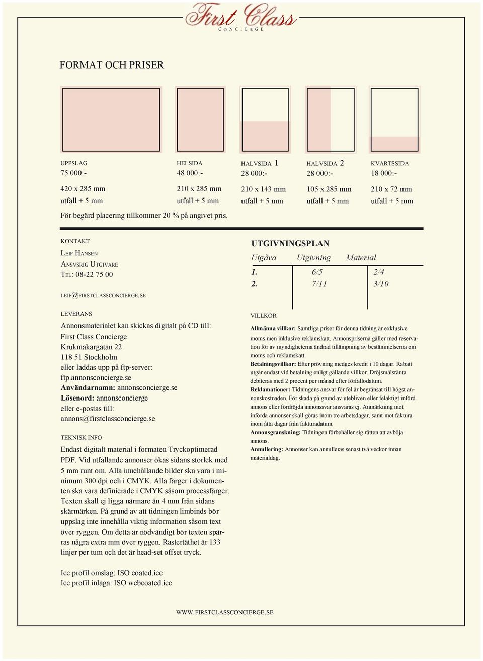 7/11 3/10 LEVERANS Annonsmaterialet kan skickas digitalt på CD till: First Class Concierge Krukmakargatan 22 118 51 Stockholm eller laddas upp på ftp-server: ftp.annonsconcierge.