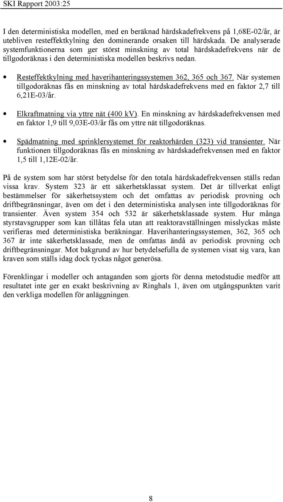 Resteffektkylning med haverihanteringssystemen 362, 365 och 367. När systemen tillgodoräknas fås en minskning av total härdskadefrekvens med en faktor 2,7 till 6,21E-03/år.