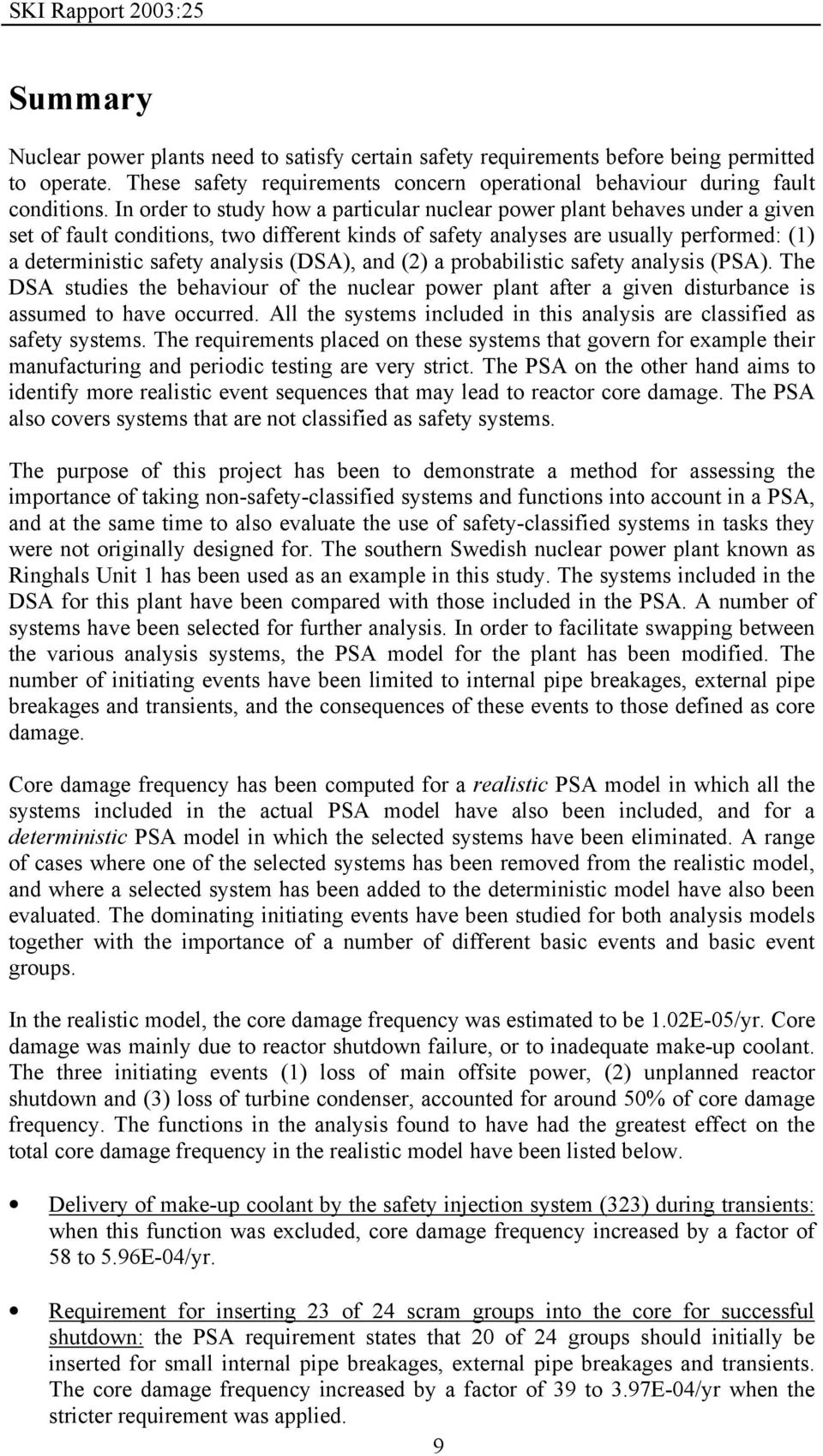 In order to study how a particular nuclear power plant behaves under a given set of fault conditions, two different kinds of safety analyses are usually performed: (1) a deterministic safety analysis