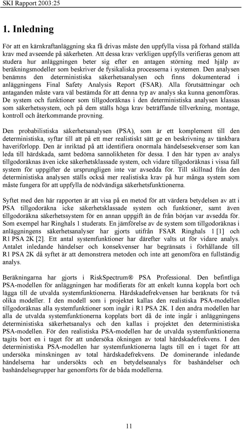 Den analysen benämns den deterministiska säkerhetsanalysen och finns dokumenterad i anläggningens Final Safety Analysis Report (FSAR).