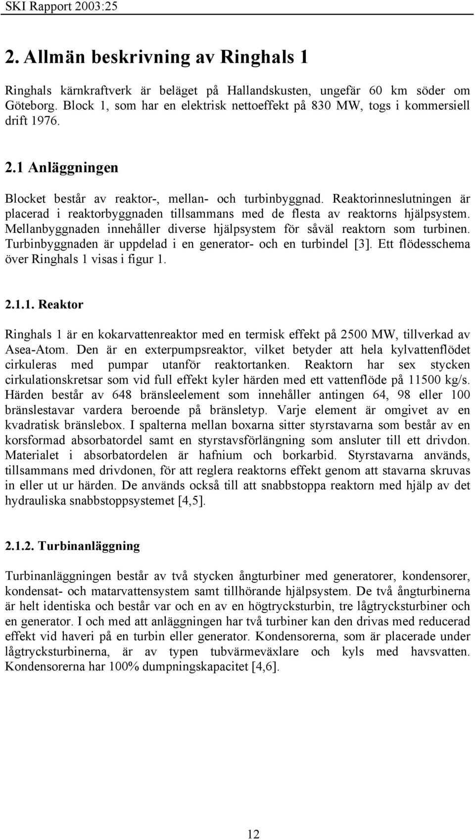 Reaktorinneslutningen är placerad i reaktorbyggnaden tillsammans med de flesta av reaktorns hjälpsystem. Mellanbyggnaden innehåller diverse hjälpsystem för såväl reaktorn som turbinen.