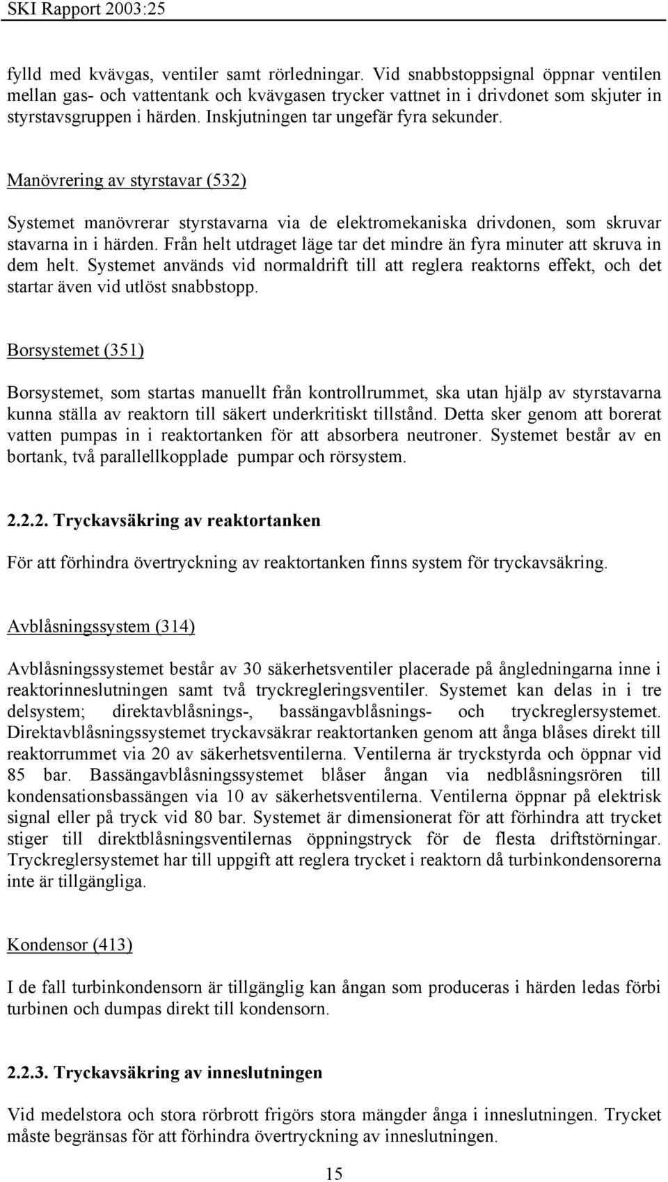 Manövrering av styrstavar (532) Systemet manövrerar styrstavarna via de elektromekaniska drivdonen, som skruvar stavarna in i härden.