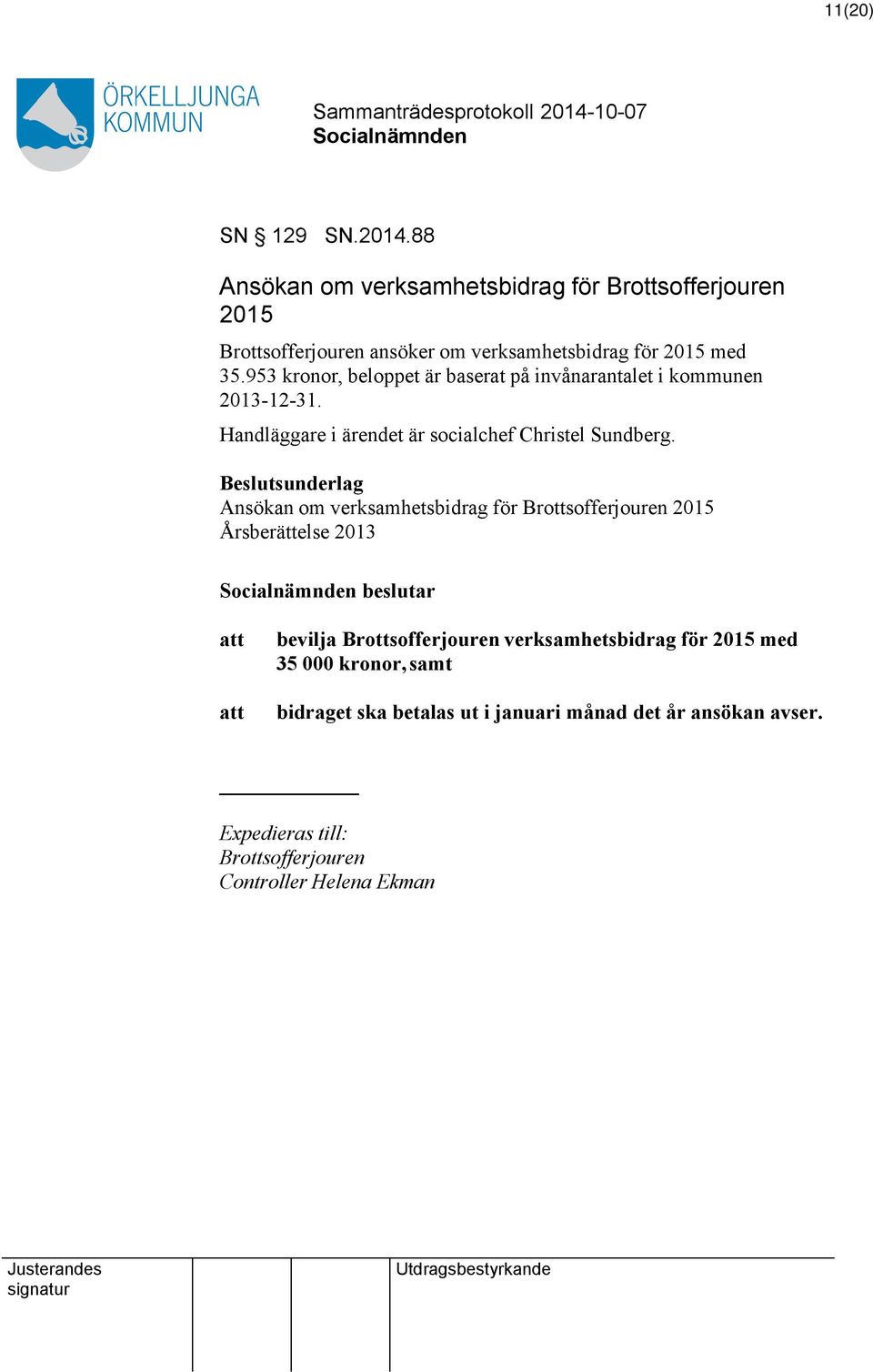 953 kronor, beloppet är baserat på invånarantalet i kommunen 2013-12-31. Handläggare i ärendet är socialchef Christel Sundberg.