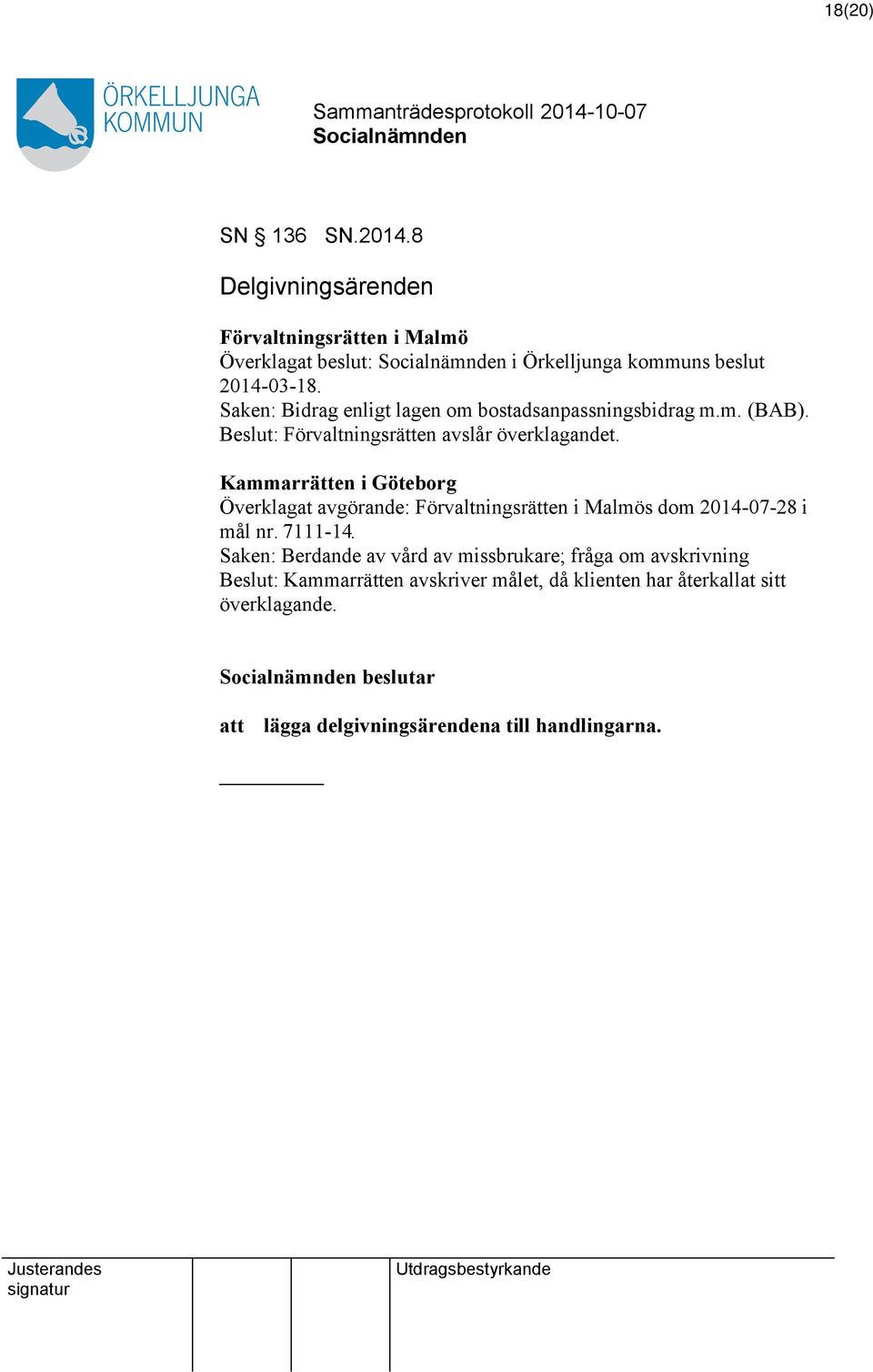 Kammarrätten i Göteborg Överklagat avgörande: Förvaltningsrätten i Malmös dom 2014-07-28 i mål nr. 7111-14.