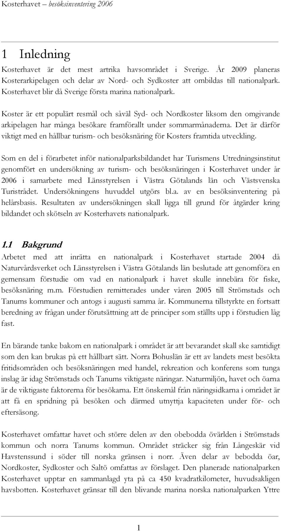 Koster är ett populärt resmål och såväl Syd- och Nordkoster liksom den omgivande arkipelagen har många besökare framförallt under sommarmånaderna.