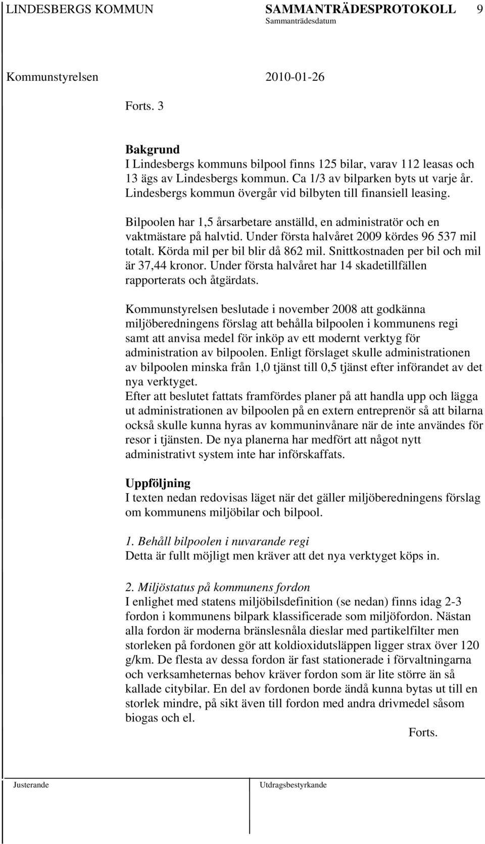 Lindesbergs kommun övergår vid bilbyten till finansiell leasing. Bilpoolen har 1,5 årsarbetare anställd, en administratör och en vaktmästare på halvtid.