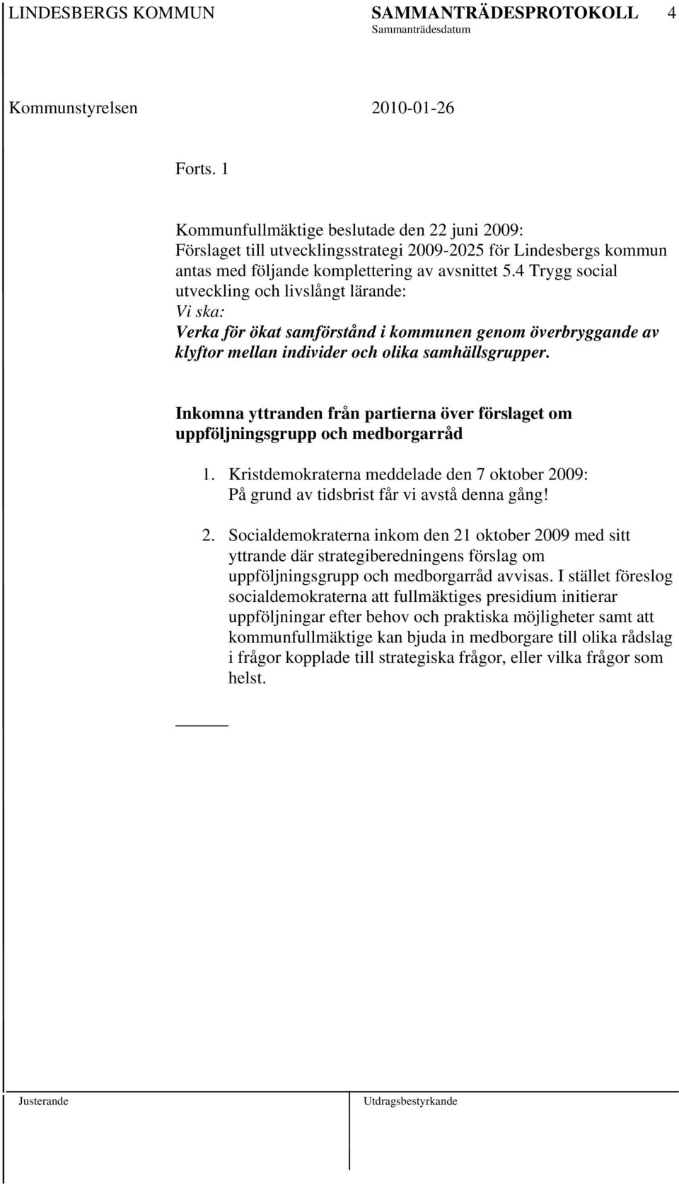 4 Trygg social utveckling och livslångt lärande: Vi ska: Verka för ökat samförstånd i kommunen genom överbryggande av klyftor mellan individer och olika samhällsgrupper.