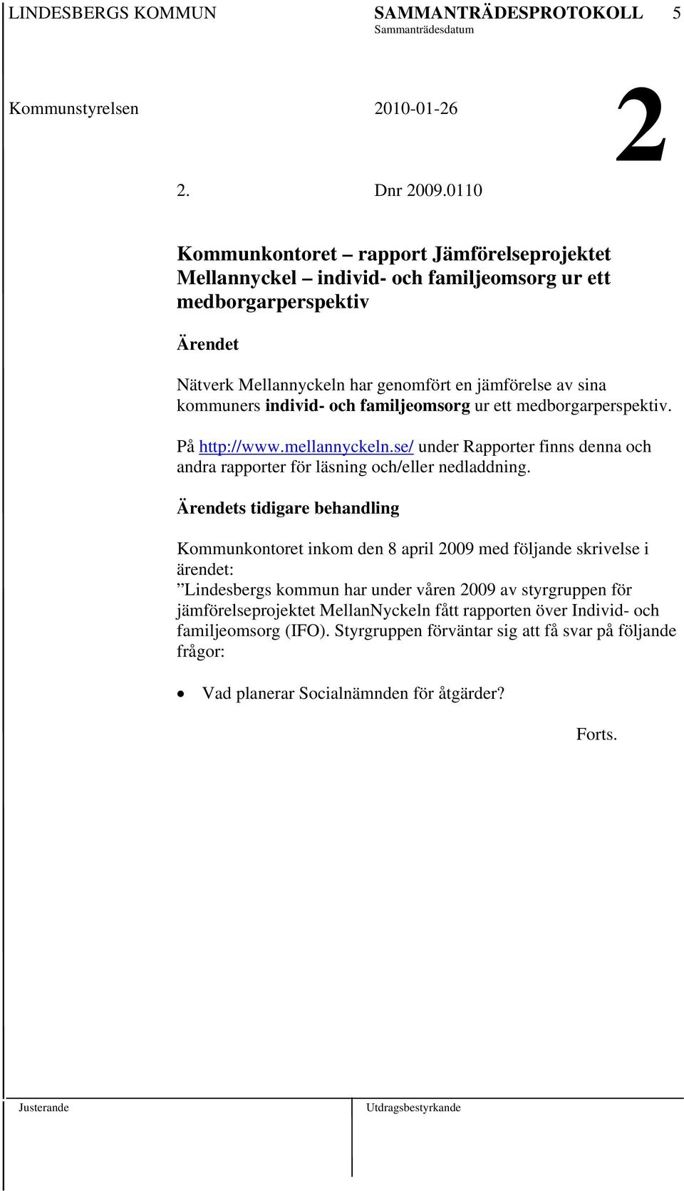 och familjeomsorg ur ett medborgarperspektiv. På http://www.mellannyckeln.se/ under Rapporter finns denna och andra rapporter för läsning och/eller nedladdning.