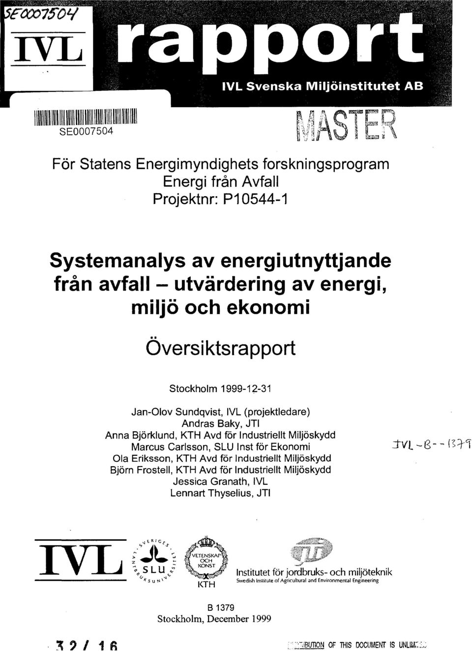 SLU Inst för Ekonomi Ola Eriksson, KTH Avd för Industriellt Miljöskydd Björn Frosteli, KTH Avd för Industriellt Miljöskydd Jessica Granath, IVL Lennart Thyselius, JTI X