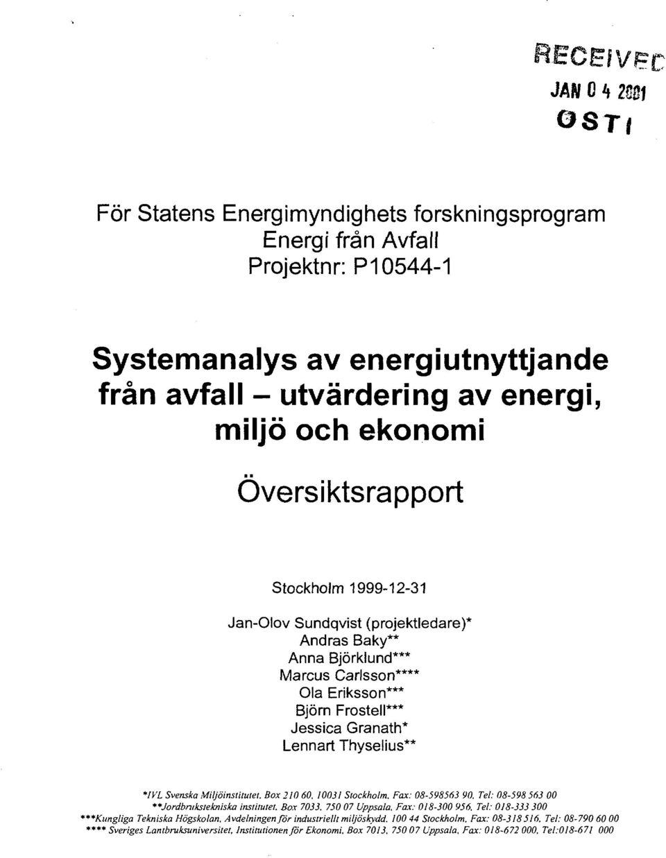 Thyselius** *1VL Svenska Miljöinstitutet. Box 21 6. 131 Stockholm. Fax: 8-598563 9. Tel: 8-598563 **Jordbmkstekniska institutet. Box 733. 75 7 Uppsala. Fax: 18-3 956.