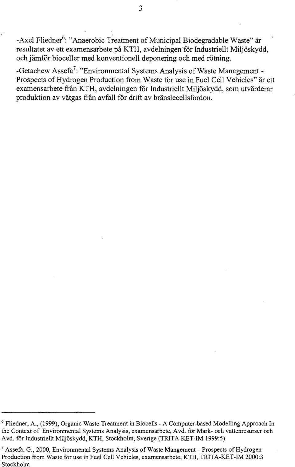 -Getachew Assefa 7 : "Environmental Systems Analysis of Waste Management - Prospects of Hydrogen Production from Waste for use in Fuel Cell Vehicles" är ett examensarbete från KTH, avdelningen för