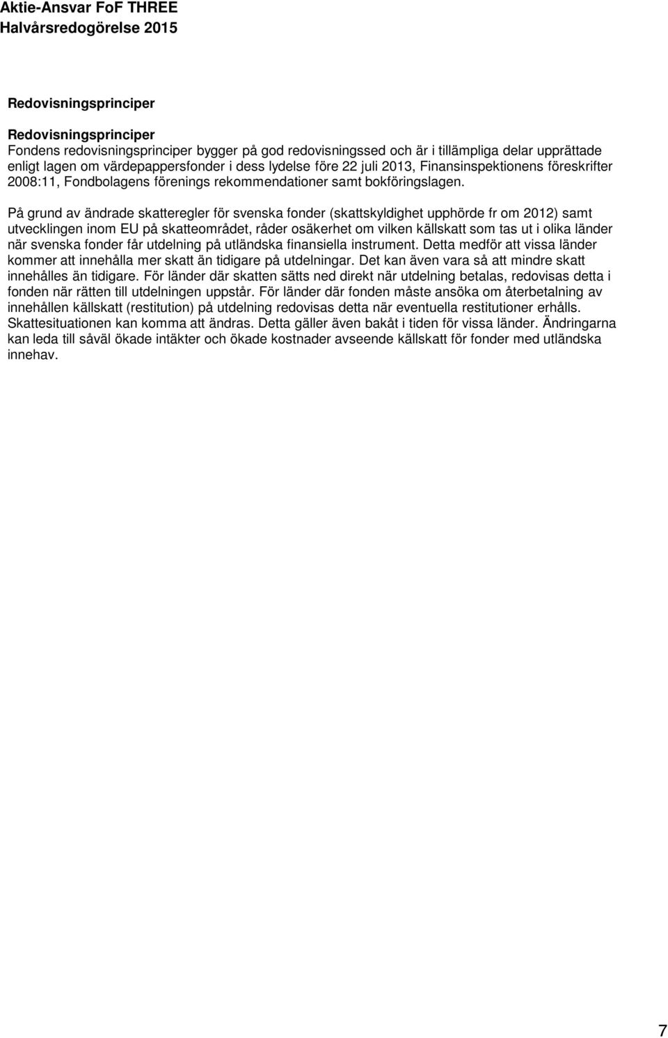 På grund av ändrade skatteregler för svenska fonder (skattskyldighet upphörde fr om 2012) samt utvecklingen inom EU på skatteområdet, råder osäkerhet om vilken källskatt som tas ut i olika länder när