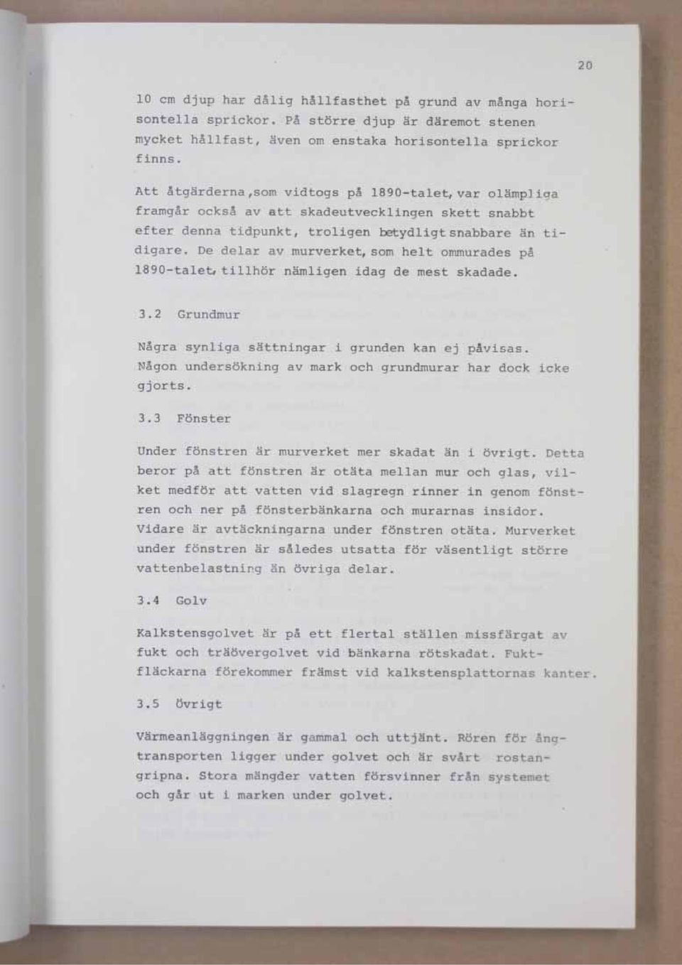 Dc dear av murverket, sm het mmurades på 1890-tae~ tihör nämigen idag de mest skadade. 3.2 Grundmur Några syniga sättningar i grunden kan ej påvisas. ~!