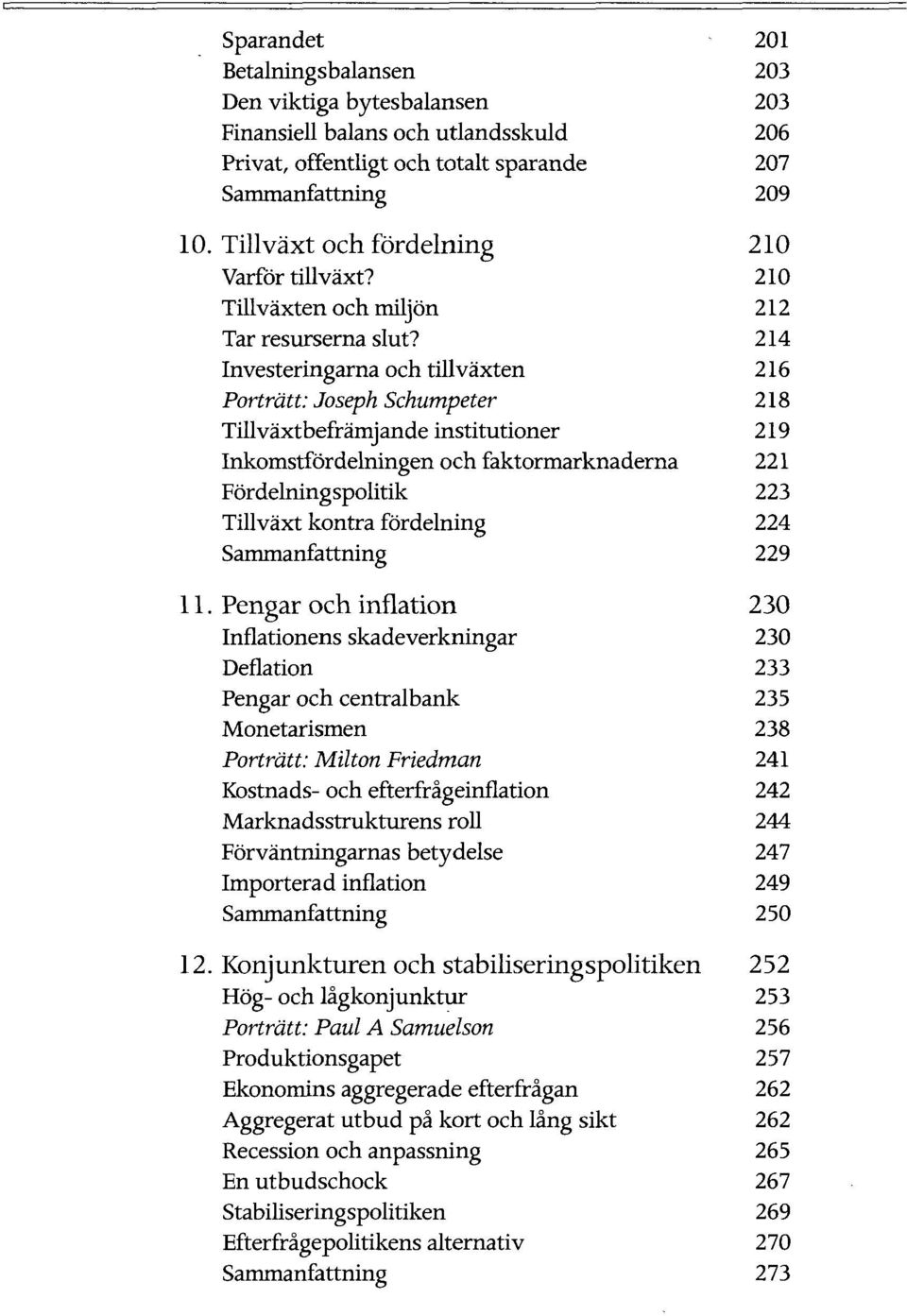 Investeringarna och tillvaxten Portratt: Joseph Schumpeter Tillvaxtbeframjandeinstitutioner Inkomstfordelningen och faktormarknaderna Fordelningspolitik Tillvaxt kontra fordelning 11.