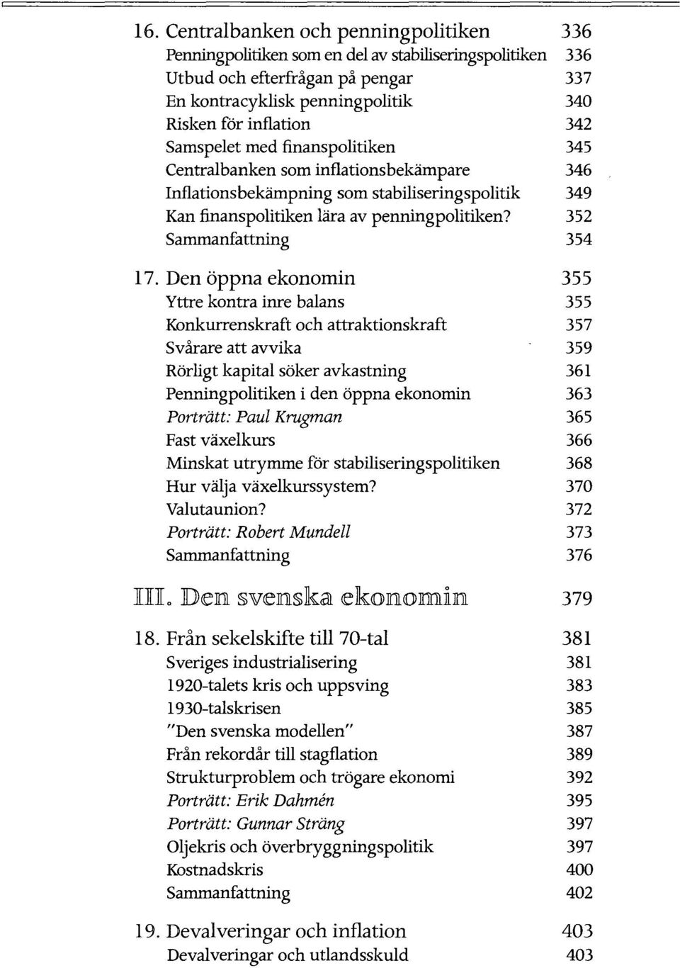 Den oppna ekonomin Yttre kontra inre balans Konkurrenskraft och attraktionskraft Svarare att avvika Rorligt kapital soker avkastning Penningpolitiken i den oppna ekonomin Portratt: Paul Krugman Fast