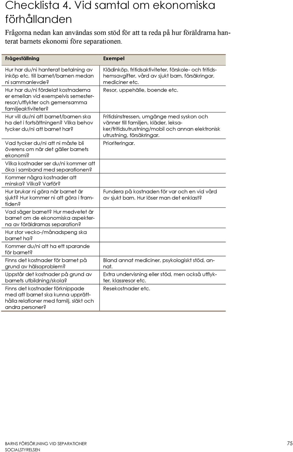 Hur har du/ni fördelat kostnaderna er emellan vid exempelvis semesterresor/utflykter och gemensamma familjeaktiviteter? Hur vill du/ni att barnet/barnen ska ha det i fortsättningen?