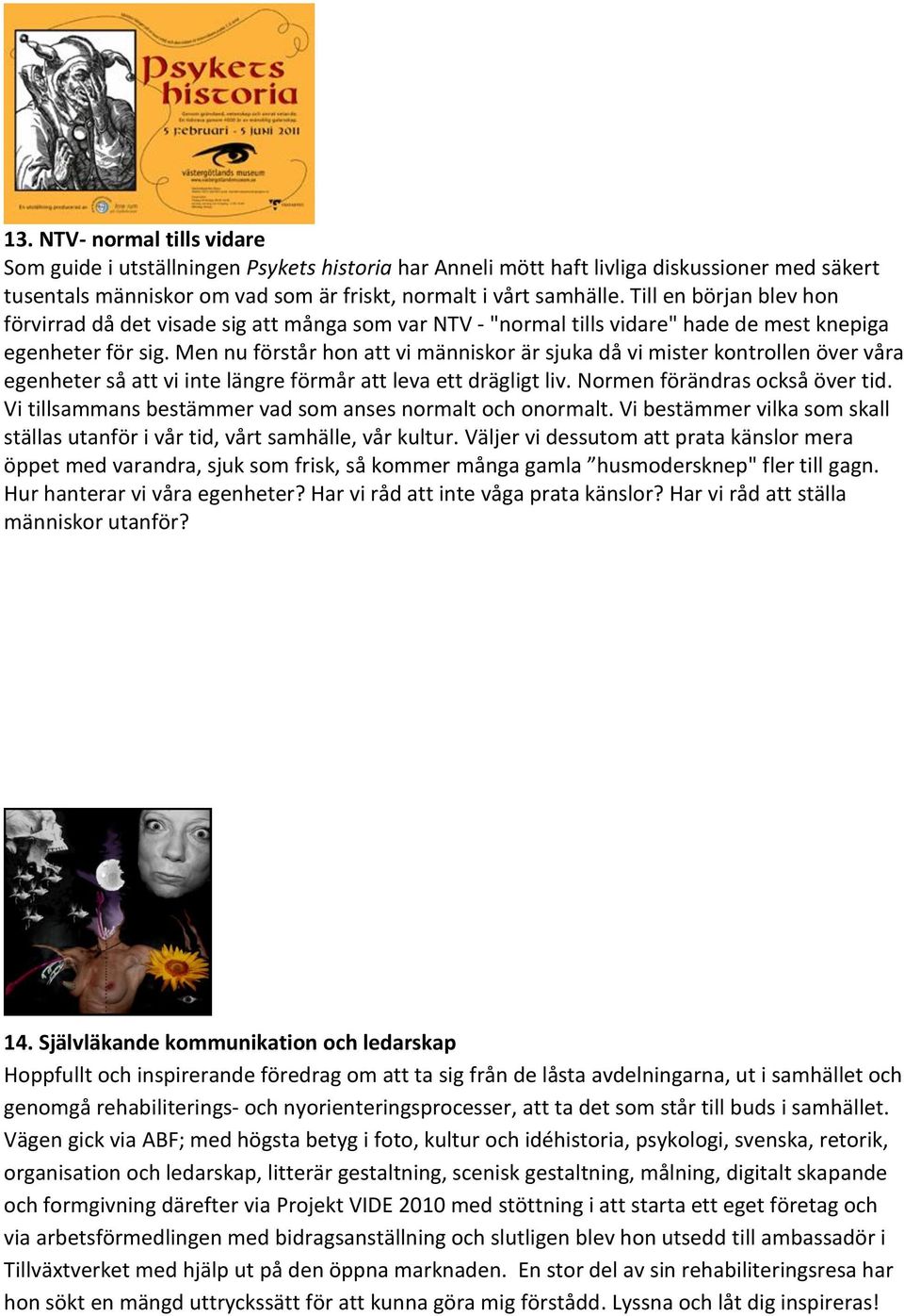 Men nu förstår hon att vi människor är sjuka då vi mister kontrollen över våra egenheter så att vi inte längre förmår att leva ett drägligt liv. Normen förändras också över tid.