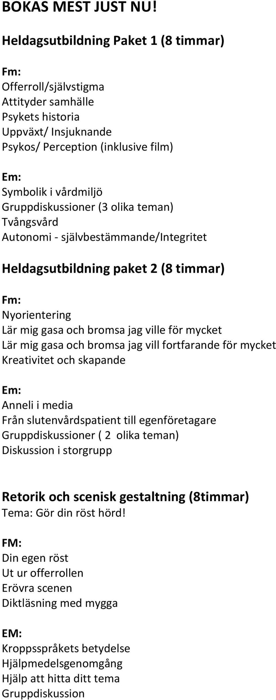 (3 olika teman) Tvångsvård Autonomi - självbestämmande/integritet Heldagsutbildning paket 2 (8 timmar) Fm: Nyorientering Lär mig gasa och bromsa jag ville för mycket Lär mig gasa och bromsa jag vill