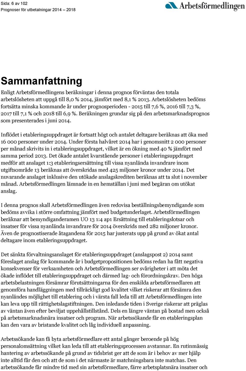 Beräkningen grundar sig på den arbetsmarknadsprognos som presenterades i juni 2014.