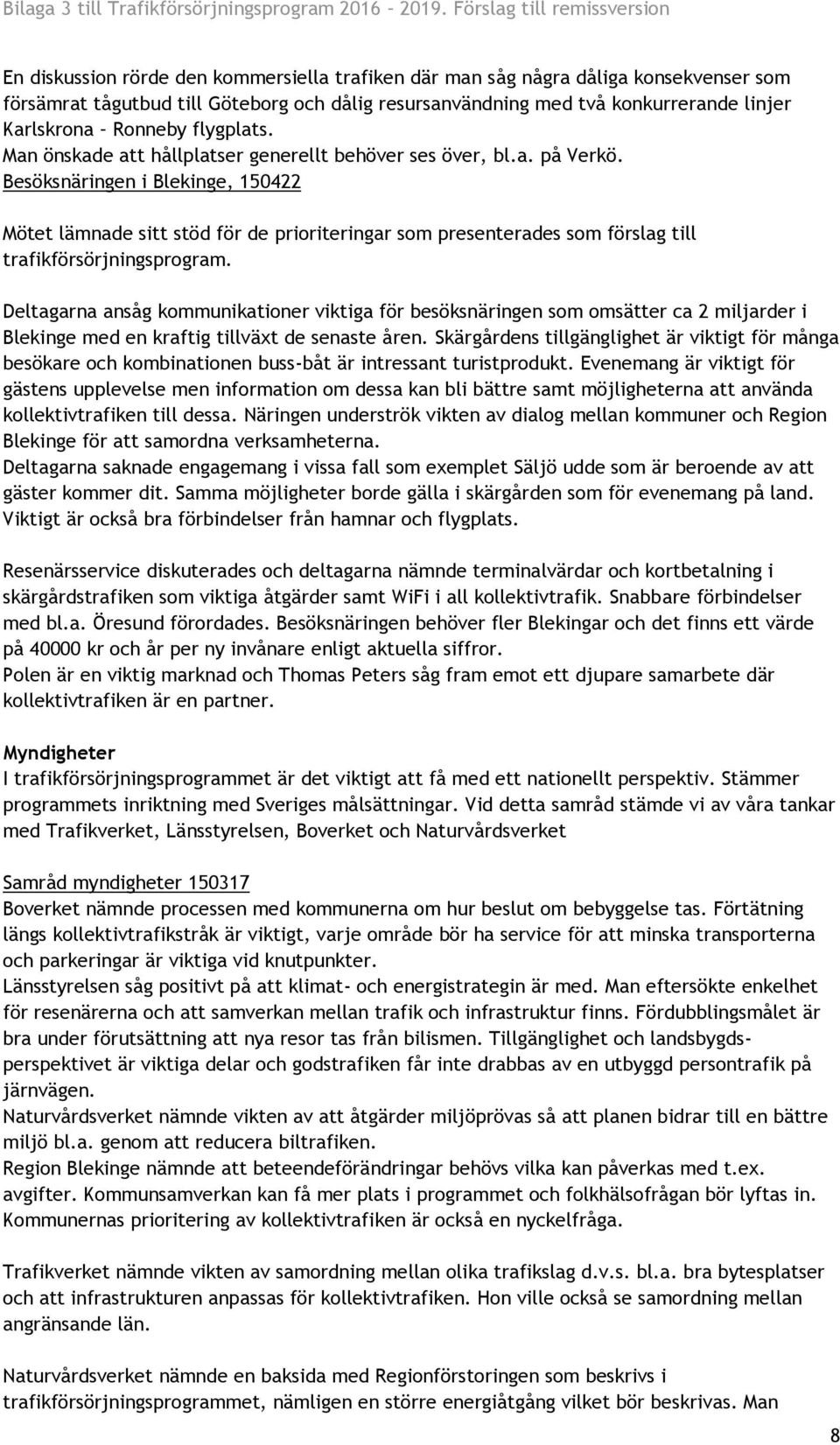 linjer Karlskrona Ronneby flygplats. Man önskade att hållplatser generellt behöver ses över, bl.a. på Verkö.