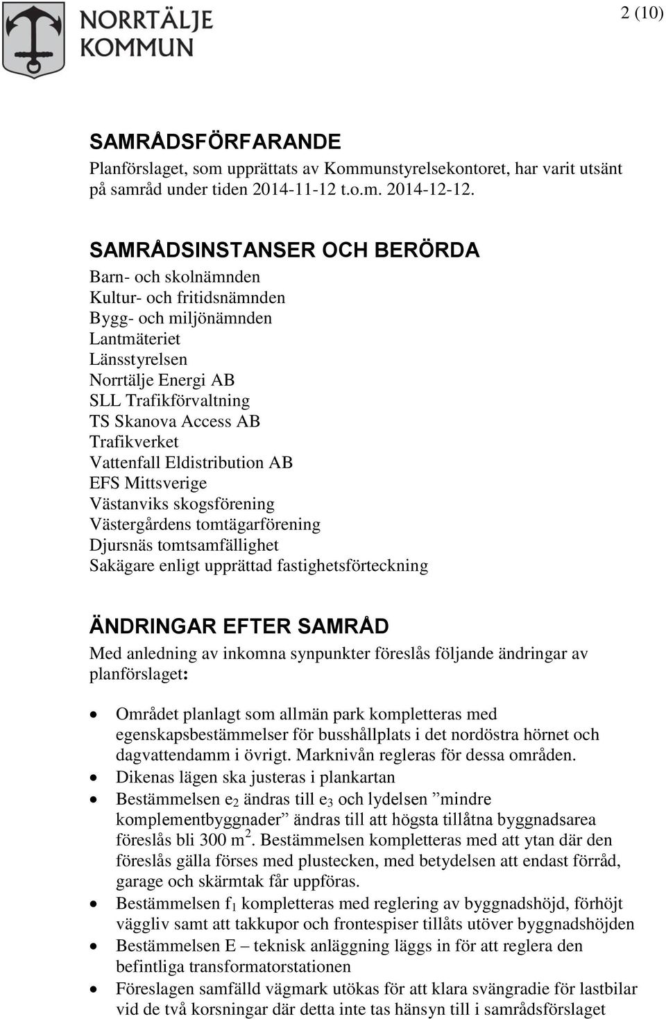 Trafikverket Vattenfall Eldistribution AB EFS Mittsverige Västanviks skogsförening Västergårdens tomtägarförening Djursnäs tomtsamfällighet Sakägare enligt upprättad fastighetsförteckning ÄNDRINGAR