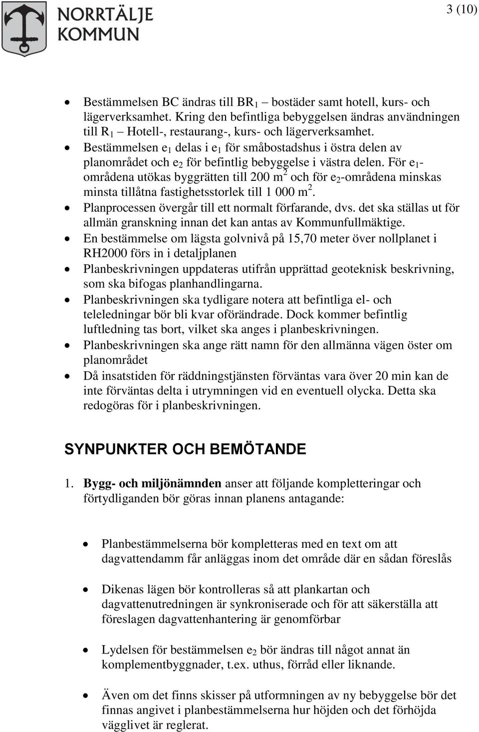 För e 1 - områdena utökas byggrätten till 200 m 2 och för e 2 -områdena minskas minsta tillåtna fastighetsstorlek till 1 000 m 2. Planprocessen övergår till ett normalt förfarande, dvs.