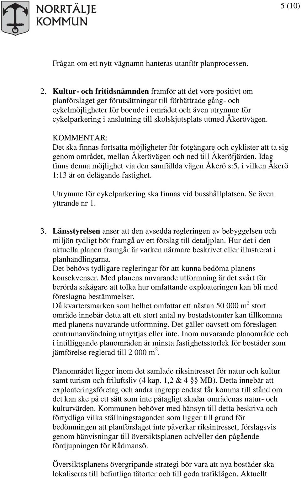 anslutning till skolskjutsplats utmed Åkerövägen. Det ska finnas fortsatta möjligheter för fotgängare och cyklister att ta sig genom området, mellan Åkerövägen och ned till Åkeröfjärden.