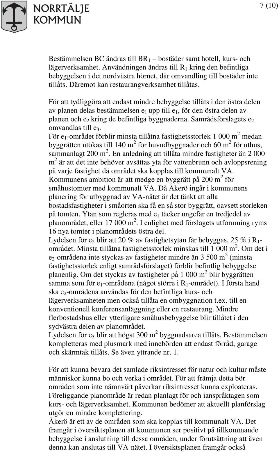 För att tydliggöra att endast mindre bebyggelse tillåts i den östra delen av planen delas bestämmelsen e 1 upp till e 1, för den östra delen av planen och e 2 kring de befintliga byggnaderna.