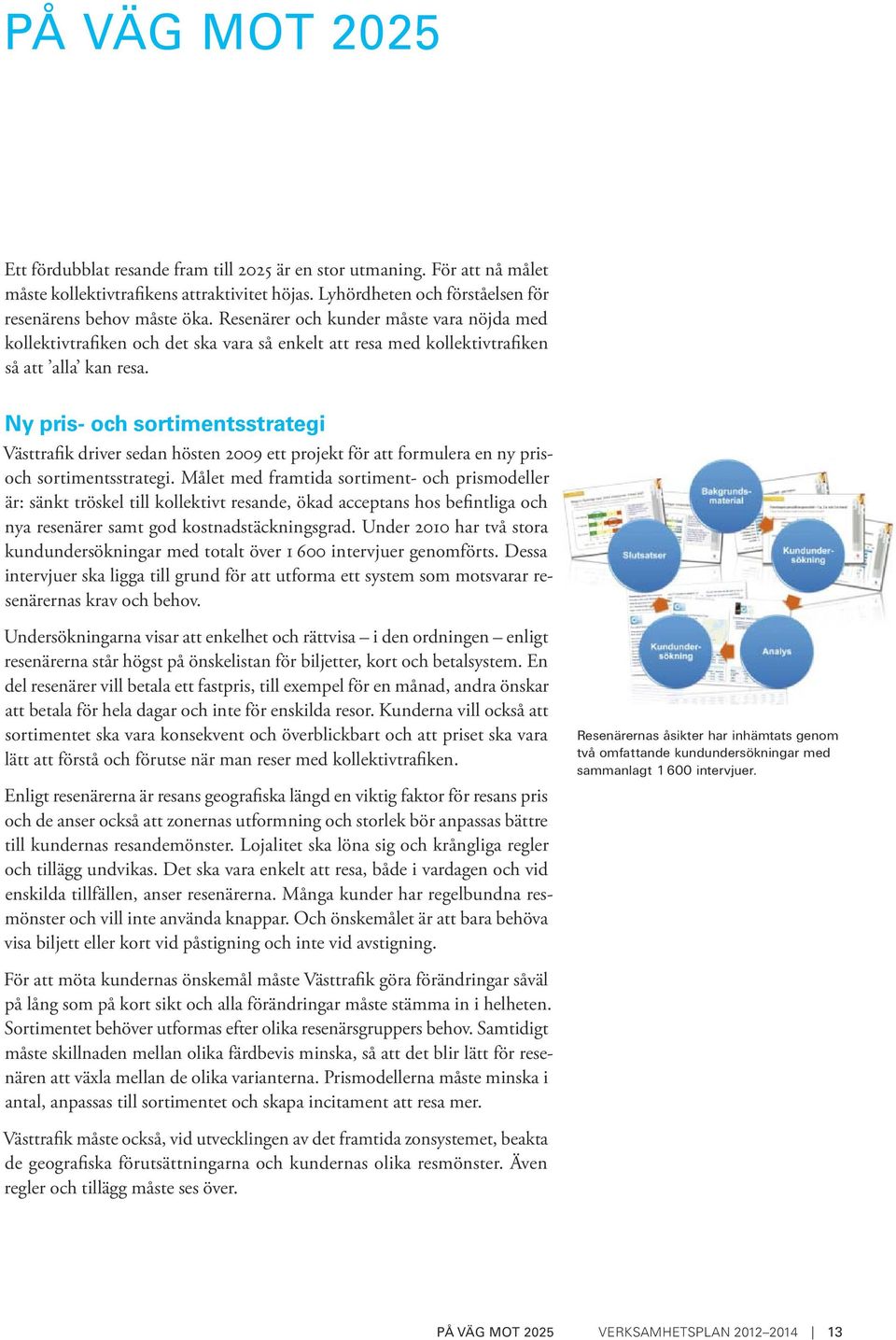 Ny pris- och sortimentsstrategi Västtrafik driver sedan hösten 2009 ett projekt för att formulera en ny prisoch sortimentsstrategi.