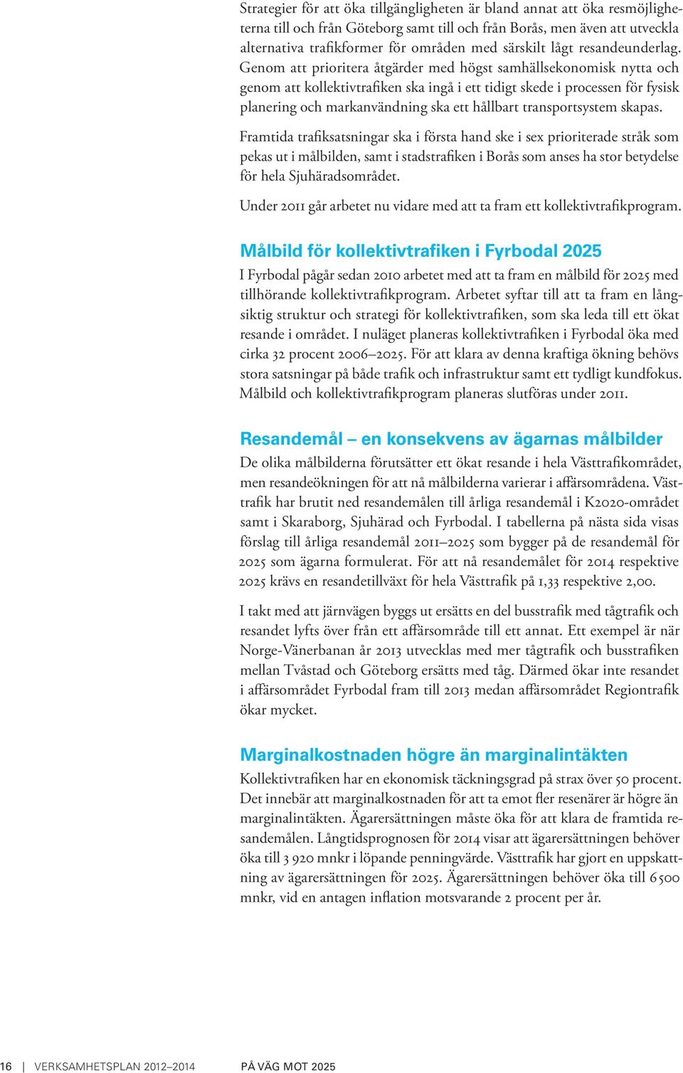 Genom att prioritera åtgärder med högst samhällsekonomisk nytta och genom att kollektivtrafiken ska ingå i ett tidigt skede i processen för fysisk planering och markanvändning ska ett hållbart