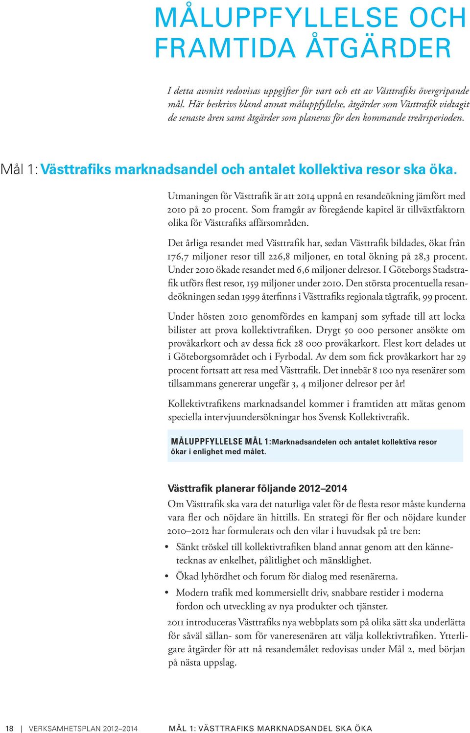 Mål 1: Västtrafiks marknadsandel och antalet kollektiva resor ska öka. Utmaningen för Västtrafik är att 2014 uppnå en res andeökning jämfört med 2010 på 20 procent.