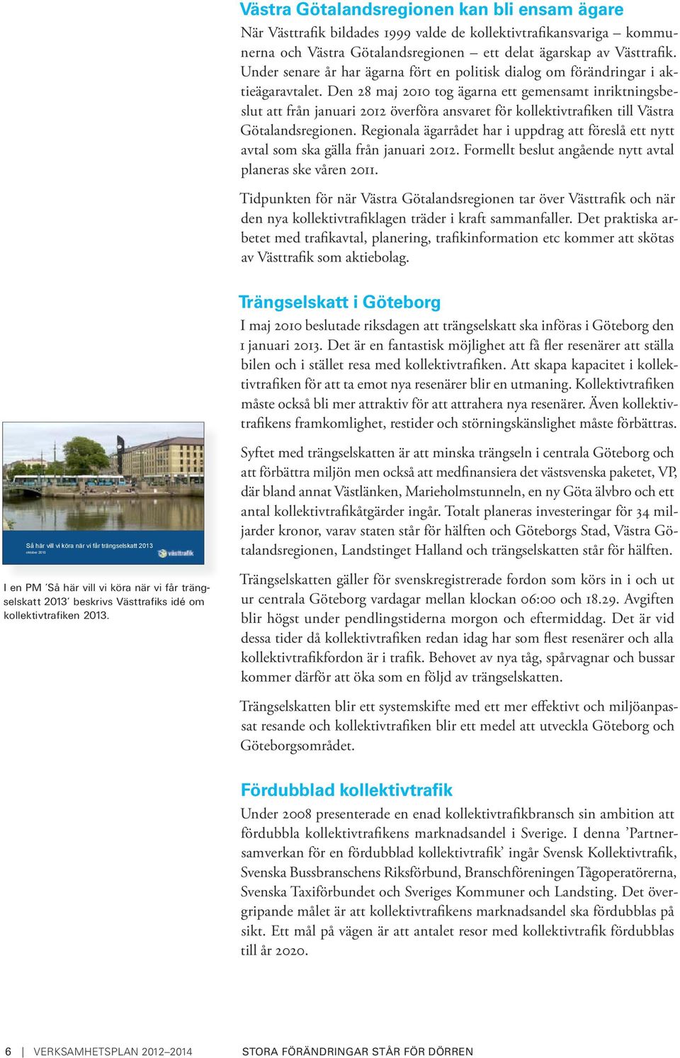 Den 28 maj 2010 tog ägarna ett gemensamt inriktningsbeslut att från januari 2012 överföra ansvaret för kollektivtrafiken till Västra Götalandsregionen.