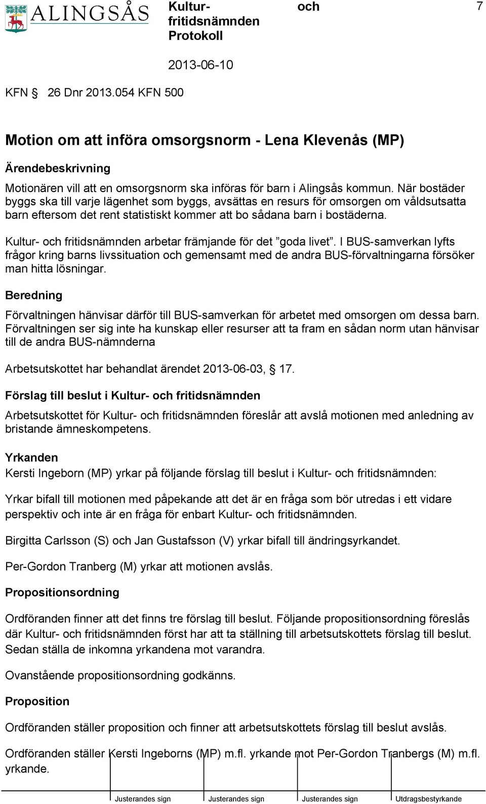 Kultur- fritidsnämnden arbetar främjande för det goda livet. I BUS-samverkan lyfts frågor kring barns livssituation gemensamt med de andra BUS-förvaltningarna försöker man hitta lösningar.